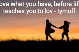 Love What You Have, Before Life Teaches You to Lov - Tymoff